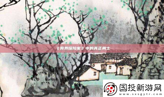 異界探險家中的真正勇士