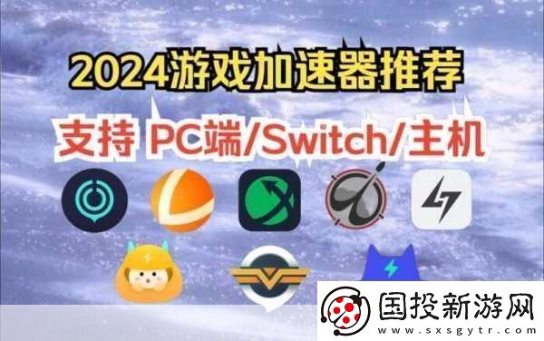 2024暢玩無阻！精選十款免費游戲加速器大放送