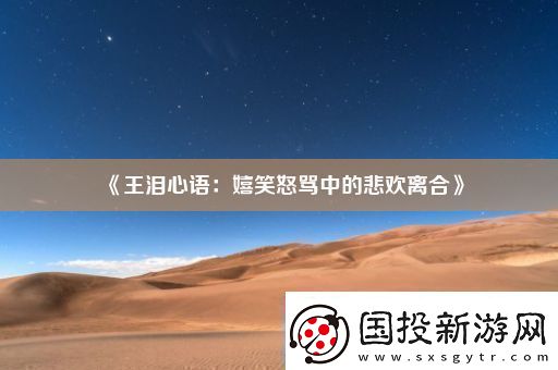 王淚心語(yǔ)：嬉笑怒罵中的悲歡離合
