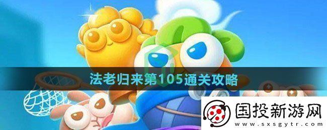 保衛(wèi)蘿卜4法老歸來第105怎么過法老歸來第105通關(guān)攻略